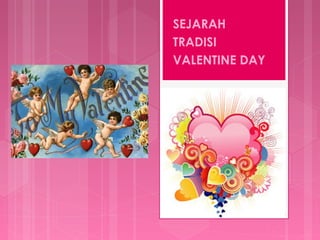 SEJARAH
TRADISI
VALENTINE DAY

 