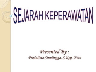Presented By :
Prodalima Sinulingga, S.Kep, Ners
 