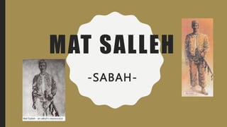 MAT SALLEH
-SABAH-
 