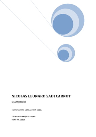 NICOLAS LEONARD SADI CARNOT
SEJARAH FISIKA


FISIKAWAN YANG MENDAPATKAN NOBEL


ZAIDATUL AKMAL (4103121085)
FISIKA DIK A 2010
 