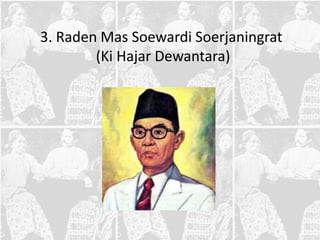 3. Raden Mas Soewardi Soerjaningrat
        (Ki Hajar Dewantara)
 