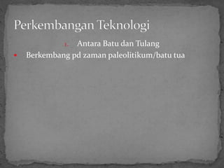 1. Antara Batu dan Tulang
 Berkembang pd zaman paleolitikum/batu tua
 