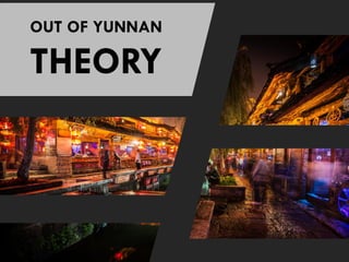 OUT OF YUNNAN
THEORY
 