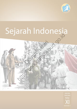 Sejarah Indonesia
XISemester 1
SMA/MA
SMK/MAK
Kelas
SejarahIndonesiaKelasXISMA/MA/SMK/MAKSemester1
D
iunduh
dari
http://bse.kem
dikbud.go.id
 