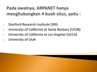 a.   Stanford Research Institute (SRI)
b.   University of California at Santa Barbara (UCSB)
c.   University of California at Los Angeles (UCLA)
d.   University of Utah
 