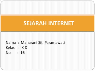 SEJARAH INTERNET

Nama : Maharani Siti Paramawati
Kelas : IX D
No    : 16
 