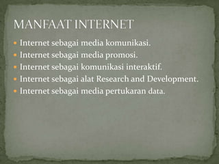  Internet sebagai media komunikasi.
 Internet sebagai media promosi.
 Internet sebagai komunikasi interaktif.
 Internet sebagai alat Research and Development.
 Internet sebagai media pertukaran data.
 