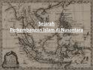 Sejarah
Perkembangan Islam di Nusantara
 