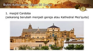 1. masjid Cardoba
(sekarang berubah menjadi gereja atau Kathedral Mez’quita)
 