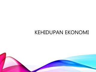KEHIDUPAN EKONOMI
 