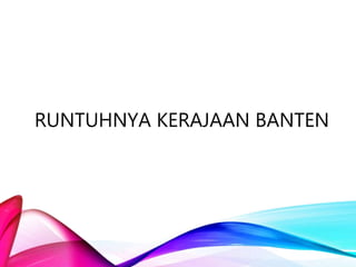 RUNTUHNYA KERAJAAN BANTEN
 