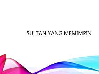 SULTAN YANG MEMIMPIN
 