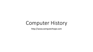 Computer History
http://www.computerhope.com
 