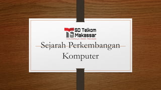 Sejarah Perkembangan
Komputer
 