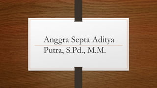 Anggra Septa Aditya
Putra, S.Pd., M.M.
 