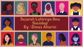 Sejarah Lahirnya Ilmu
Sosiologi
By : Dimas Alfarisi


 