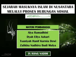 Alya Ramadhini
Dyah Ellys Ashari
Tsaniyah Hanif Kurnia Dewi
Zalikha Nadhira Budi Mulya
IX HANG NADIM
MATERI PEMBAHASAN
 