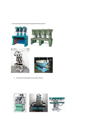 7. Mesin gerudi gandar berkumpulan (gang spindle drilling machine)
7. Mesin gerudi banyak gandar (multi spindle machine)
 