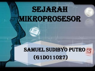 SEJARAH
MIKROPROSESOR

SAMUEL SUDIBYO PUTRO
(G1D011027)

 