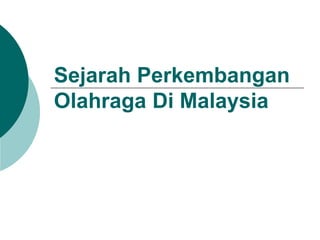 Sejarah Perkembangan
Olahraga Di Malaysia
 