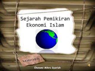 Sejarah Pemikiran
Ekonomi Islam
Ekonomi Mikro Syariah
 