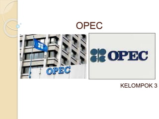 OPEC
KELOMPOK 3
 