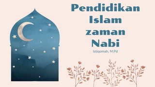Pendidikan
Islam
zaman
Nabi
Istiqomah, M.Pd
 