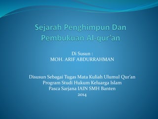 Di Susun : 
MOH. ARIF ABDURRAHMAN 
Disusun Sebagai Tugas Mata Kuliah Ulumul Qur’an 
Program Studi Hukum Keluarga Islam 
Pasca Sarjana IAIN SMH Banten 
2014 
 