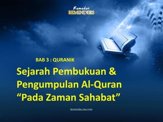 Penurunan
   BAB 3 : QURANIK

Sejarah Pembukuan &
Pengumpulan Al-Quran
“Pada Zaman Sahabat”
 