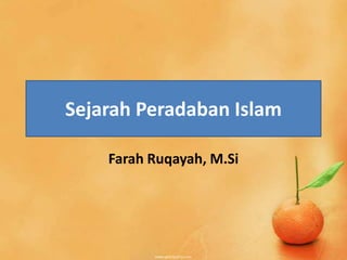 Sejarah Peradaban Islam

    Farah Ruqayah, M.Si
 