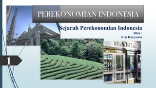 1
Sejarah Perekonomian Indonesia
Oleh :
Eris Hariyanto
 
