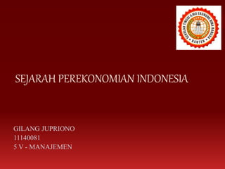 SEJARAH PEREKONOMIAN INDONESIA
GILANG JUPRIONO
11140081
5 V - MANAJEMEN
 
