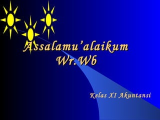 Assalamu’alaikum Wr.Wb Kelas XI Akuntansi 