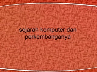 SEJARAH PERKEMBANGAN KOMPUTER.ppt