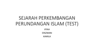 SEJARAH PERKEMBANGAN
PERUNDANGAN ISLAM (TEST)
IFFAH
SYAZWANI
KAMILA
 