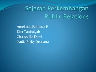 Amelinda Fennysia P
Dita Yunindyah
Gita Astika Dewi
Nadia Rizky Destiana
 