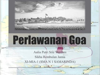 Perlawanan Goa 
Aulia Putri SrieWardani 
Sikha Rembulan Janna 
XI-MIA-1 (SMA N 1 SAMARINDA) 
 