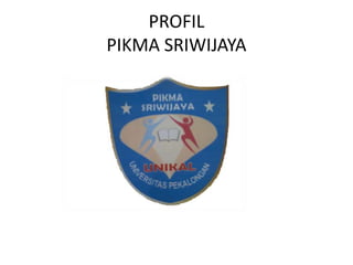 PROFIL
PIKMA SRIWIJAYA
 