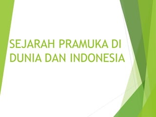 SEJARAH PRAMUKA DI
DUNIA DAN INDONESIA
 