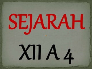 SEJARAH 
XII A 4 
 