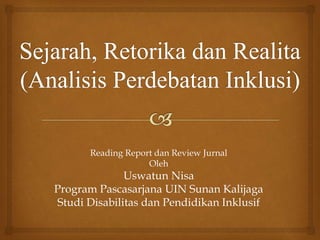 Reading Report dan Review Jurnal
Oleh
Uswatun Nisa
Program Pascasarjana UIN Sunan Kalijaga
Studi Disabilitas dan Pendidikan Inklusif
 