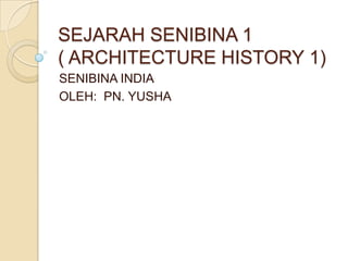 SEJARAH SENIBINA 1( ARCHITECTURE HISTORY 1) SENIBINA INDIA OLEH:  PN. YUSHA 