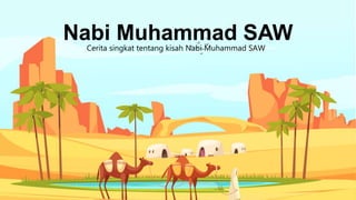 Nabi Muhammad SAW
Cerita singkat tentang kisah Nabi Muhammad SAW
 