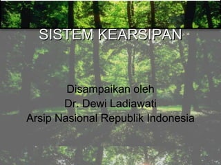 SISTEM KEARSIPAN
Disampaikan oleh
Dr. Dewi Ladiawati
Arsip Nasional Republik Indonesia
 