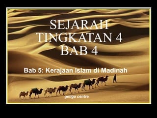 SEJARAH
TINGKATAN 4
BAB 4
Bab 5: Kerajaan Islam di Madinah
geliga centre
 