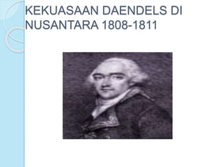 KEKUASAAN DAENDELS DI 
NUSANTARA 1808-1811 
 