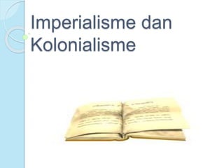 Imperialisme dan 
Kolonialisme 
 