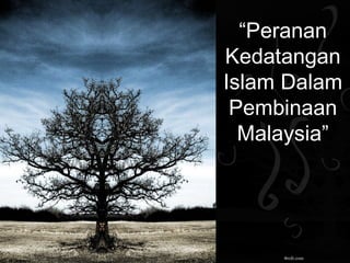 “Peranan
Kedatangan
Islam Dalam
 Pembinaan
  Malaysia”
 