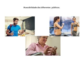 Acessibilidade dos diferentes públicos.
 