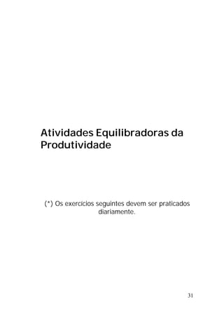 31
Atividades Equilibradoras da
Produtividade
(*) Os exercícios seguintes devem ser praticados
diariamente.
 